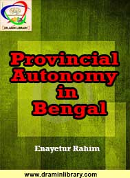 Provincial Autonomy in Bengal 1937 to 1943 Enayetur Rahim